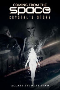 Title: Coming From The Space: Crystal's Story, Author: Allate Felicite Yavo