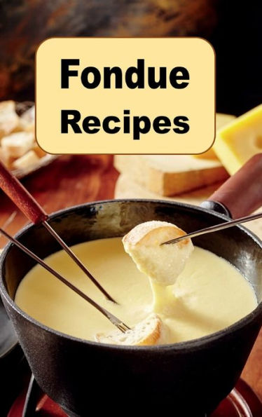 Fondue Recipes: Recipes for Cheese and Chocolate Fondue