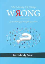Title: THE BEAUTY OF BEING WRONG, Author: Knowbody Nose