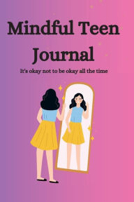 Title: Mindful Teen Journal: Empowering Teens to Cultivate Inner Strength and Well-Being, Author: Myjwc Publishing