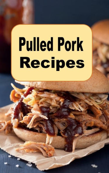 Pulled Pork Recipes: A Cookbook With Mouth-Watering Recipes For BBQ Pulled Pork and Much More