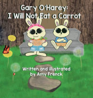 Free bestseller ebooks download Gary O'Harey: I Will Not Eat a Carrot: 9798855610994 by Amy Frenck, Amy Frenck