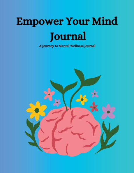 Empower Your Mind Journal: Embrace Wellness: Your Complete Mental Health Journal & Planner