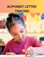ALPHABET LETTER TRACING: A Creative Path to Mastering the Alphabet Through Tracing and Play
