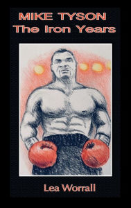 Title: Mike Tyson: The Iron Years, Author: Lea Worrall