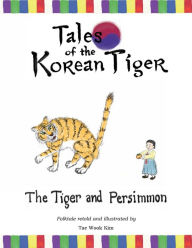 Title: The Tiger and Persimmon: Tales of the Korean Tiger, Author: Tae Wook Kim