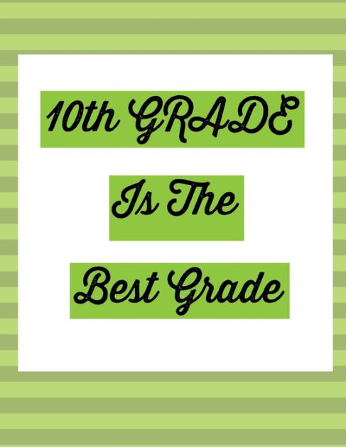 10th Grade Is The Best Grade: Notebook for Tenth Graders: by Rochelle ...