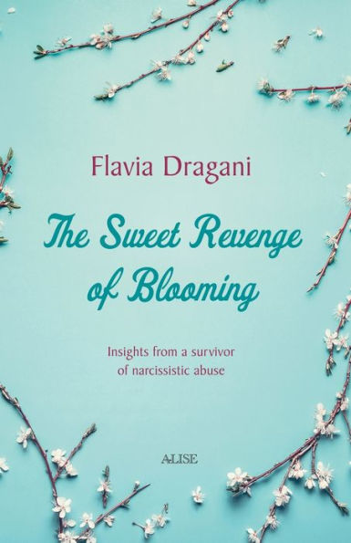 The Sweet Revenge Of Blooming: Insights from a survivor of narcissistic abuse