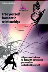 Title: Free yourself from toxic relationships: All you need to know to deal with narcissistic personalities and rebuild yourself, Author: Cristina Rebiere