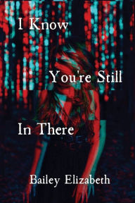 Title: I KNOW YOU'RE STILL IN THERE, Author: Bailey Elizabeth