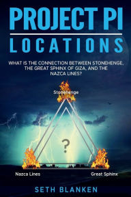 Title: Project PI Locations: What is the connection between Stonehenge, The Great Sphinx of Giza, and The Nazca Lines?, Author: Seth Blanken