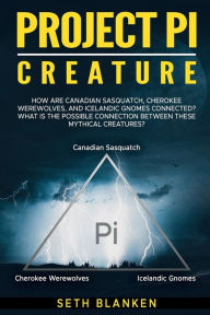 Title: Project PI Creatures: How are Canadian Sasquatch, Cherokee Werewolves, and Icelandic Gnomes connected? What is the possible connection between, Author: Seth Blanken