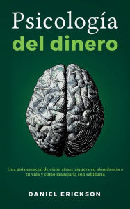 Title: Psicologï¿½a del dinero: Una guï¿½a esencial de cï¿½mo atraer riqueza en abundancia a tu vida y cï¿½mo manejarla con sabidurï¿½a, Author: Daniel Erickson