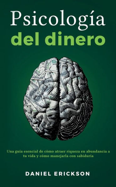 Psicologï¿½a del dinero: Una guï¿½a esencial de cï¿½mo atraer riqueza en abundancia a tu vida y cï¿½mo manejarla con sabidurï¿½a