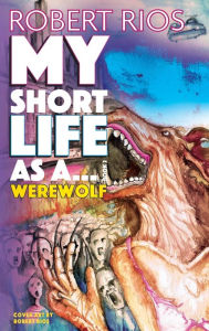 Title: My Short Life as a Werewolf, Author: Robert Rios
