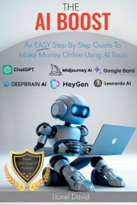 Title: The AI Boost: An EASY Step By Step Guide To Make Money Online Using AI Tools:, Author: Lionel David