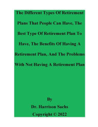 Title: The Different Types Of Retirement Plans That People Can Have And The Best Type Of Retirement Plan To Have, Author: Dr. Harrison Sachs