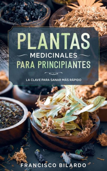 Plantas Medicinales: Una guï¿½a prï¿½ctica de referencias para mï¿½s de 200 hierbas y remedios para enfermedades comunes