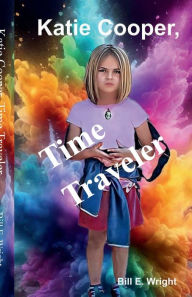 Title: Katie Cooper, Time Traveler, Author: Bill E. Wright