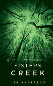 Title: What Happened at Sisters Creek, Author: Lee Anderson