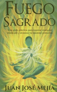 Title: Fuego Sagrado: Una guia prï¿½ctica para superar cualquier obstï¿½culo y alcanzar tu mï¿½ximo potencial, Author: Juan Jose Mejia