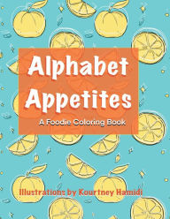 Title: Alphabet Appetites: A Foodie Coloring Book, Author: Kourtney Hamidi