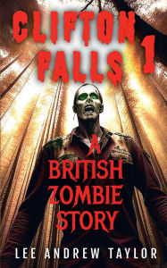 Title: CLIFTON FALLS: (a Zombie story - Part 1), Author: Lee Taylor