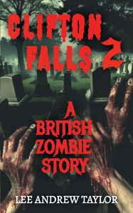 Title: CLIFTON FALLS: a Zombie story - Part 2, Author: Lee Taylor