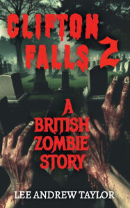 Title: CLIFTON FALLS: a British Zombie story - Part 2, Author: Lee Taylor