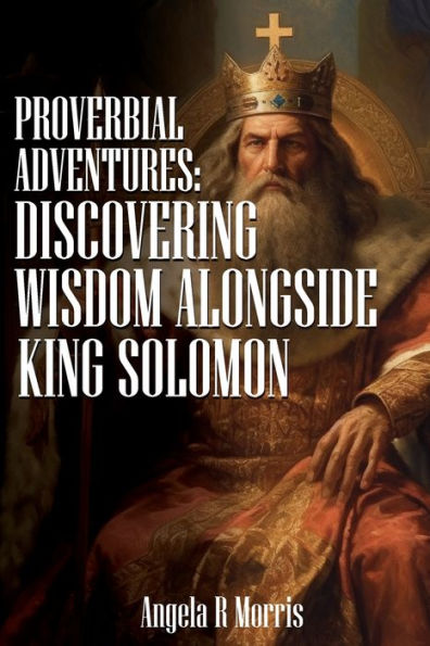 Proverbial Adventures: Discovering Wisdom alongside King Solomon: