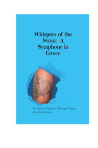 Title: Whispers of the Swan: A Symphony in Grace:Unveiling Elegance Through Poetry, Author: Priscilla Sombe