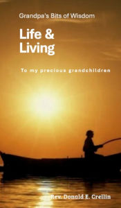 Title: Life and Living: Grandpa's Bits of Wisdom:, Author: Don Crellin