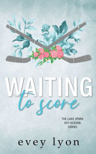 Title: Waiting to Score: A Small Town Brother's Best Friend Hockey Romance, Author: Evey Lyon