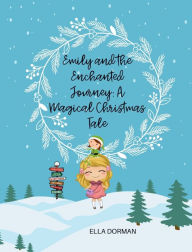 Title: Emily and the Enchanted Journey: A Magical Christmas Tale:, Author: Ella Dorman