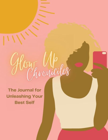 Glow Up Chronicles: The Journal for Unleashing Your Best Self