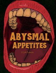 Free download book Abysmal Appetites: A Short Story Collection by Elijah Schutz-Ramon, Itzel Lara, Michelle Vu (English literature)