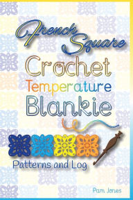 Title: French Square Crochet Temperature Blanket: Log and Pattern, Author: Pamela Jones