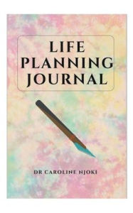 Title: LIfe Planning Journal: A GPS guide to your Life, Author: Dr Caroline Njoki