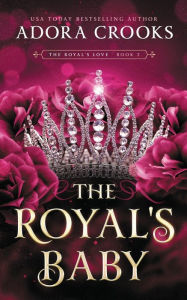 Download a book free online The Royal's Baby: A Why Choose Royal Romance 9798855617375 English version by Adora Crooks ePub