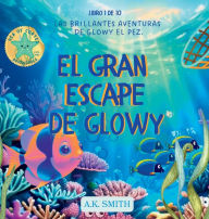 Title: El Gran Escape de Glowy: Las brillantes aventures de Glowy el pez. Sea of Cortez Adventures. (Spanish Edition):Las brillantes aventures de Glowy el pez. Sea of Cortez Adventures. (Spanish Edition), Author: A. K. Smith