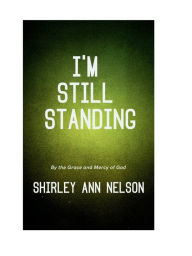 Title: I Am Still Standing by the Grace and Mercy of God, Author: Shirley Nelson