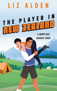 Title: The Player in New Zealand: A Grumpy Boss Romantic Comedy, Author: Liz Alden