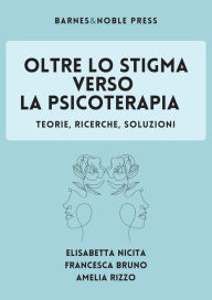 Title: Oltre lo Stigma verso la Psicoterapia.: Teorie, ricerche, soluzioni., Author: Elisabetta Nicita