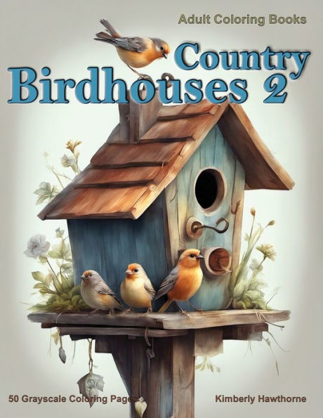 Country Birdhouses 2 Grayscale Coloring Book for Adults: 50 Grayscale Coloring Pages