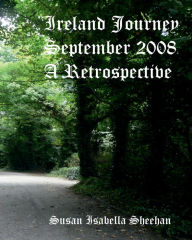 Title: Ireland Journey - September 2008: A Retrospective, Author: Susan Isabella Sheehan