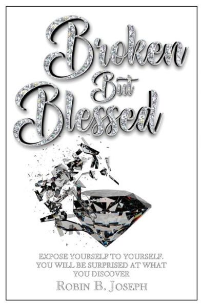 Broken But Blessed: Expose yourself to yourself. you will be surprised at what discover