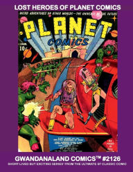 Title: Lost Heroes Of Planet Comics: Gwandanaland Comics #2126 -- Exciting Short-Lived Series' from America's Classic SF Comic!, Author: Gwandanaland Comics