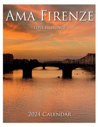 Title: AMA FIRENZE - LOVE FLORENCE 2024 Wall Calendar, Author: Paul Hamel
