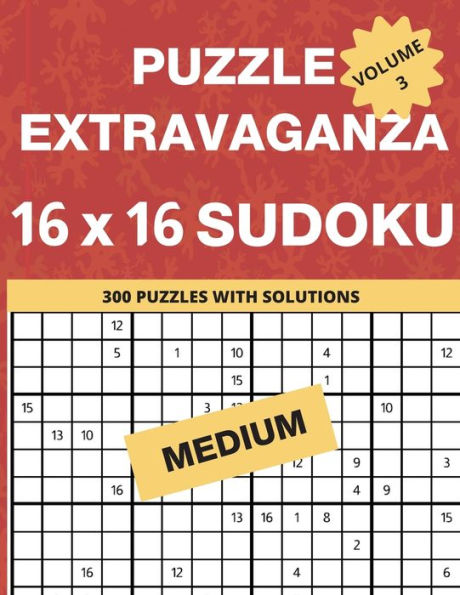 Puzzle Extravaganza: 16x16 Sudoku Volume 3 - 300 Medium Level Puzzles and Solutions