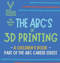 Title: The ABC'S of 3D Printing, Author: Hannah Flint
